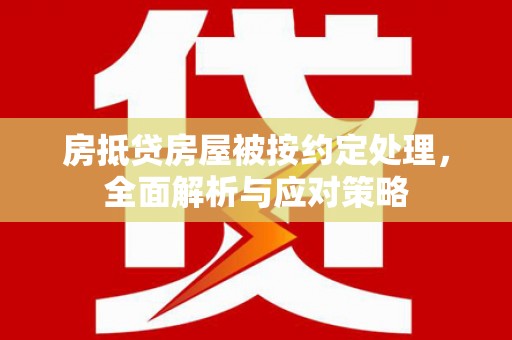 丰满房抵贷房屋被按约定处理，全面解析与应对策略