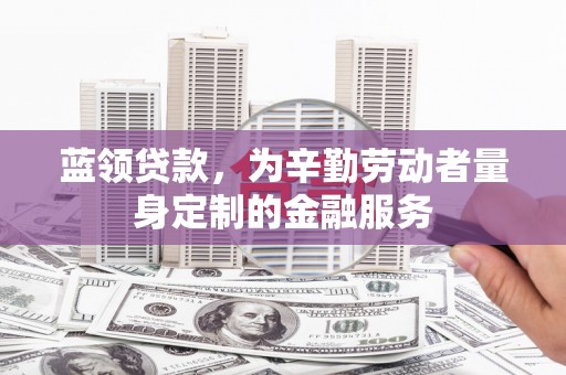 延平蓝领贷款，为辛勤劳动者量身定制的金融服务