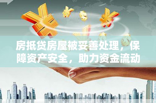静安房抵贷房屋被妥善处理，保障资产安全，助力资金流动
