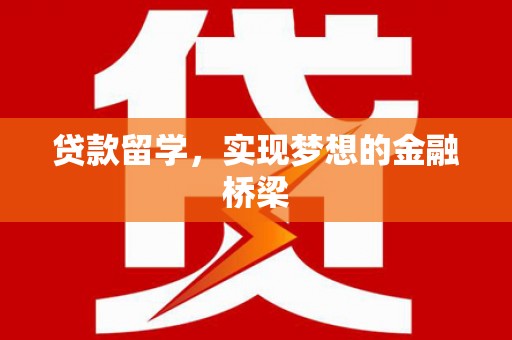 平顶山贷款留学，实现梦想的金融桥梁