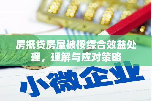 兰西房抵贷房屋被按综合效益处理，理解与应对策略