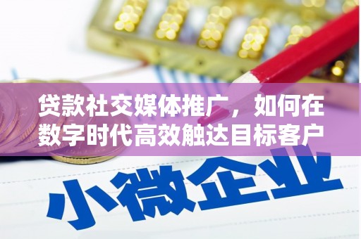 港北贷款社交媒体推广，如何在数字时代高效触达目标客户