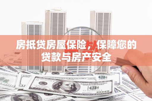 于洪房抵贷房屋保险，保障您的贷款与房产安全
