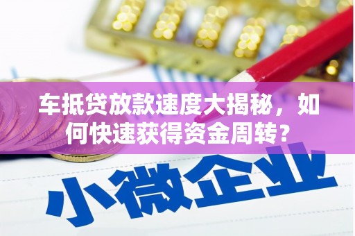 新河车抵贷放款速度大揭秘，如何快速获得资金周转？