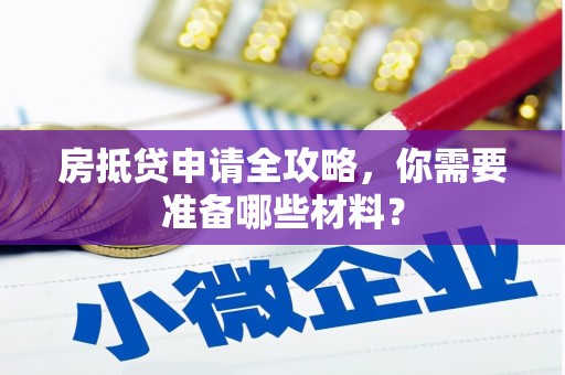 新河房抵贷申请全攻略，你需要准备哪些材料？