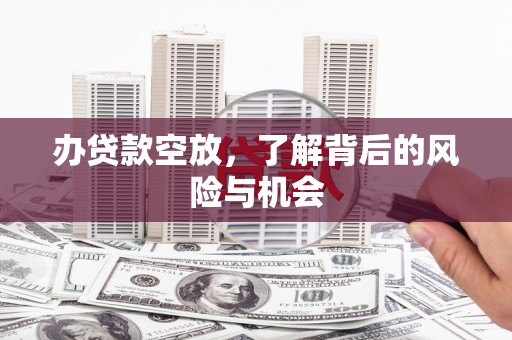 金峰办贷款空放，了解背后的风险与机会