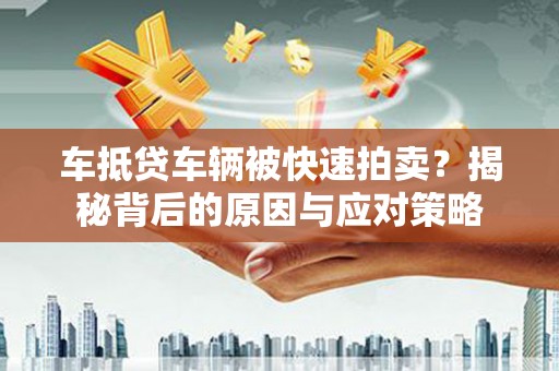台前车抵贷车辆被快速拍卖？揭秘背后的原因与应对策略