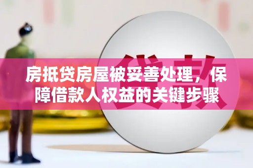 庄浪房抵贷房屋被妥善处理，保障借款人权益的关键步骤