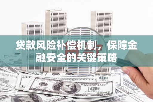 西昌贷款风险补偿机制，保障金融安全的关键策略
