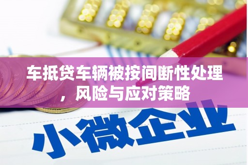 于洪车抵贷车辆被按间断性处理，风险与应对策略