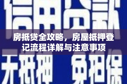 文安房抵贷全攻略，房屋抵押登记流程详解与注意事项