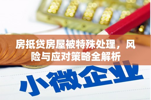 和平房抵贷房屋被特殊处理，风险与应对策略全解析