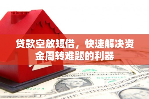 堆龙德庆贷款空放短借，快速解决资金周转难题的利器