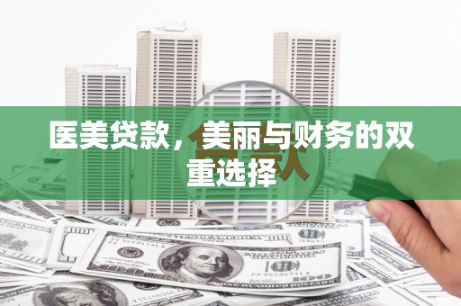 四川医美贷款，美丽与财务的双重选择