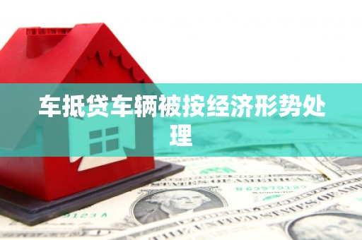 双桥车抵贷车辆被按经济形势处理