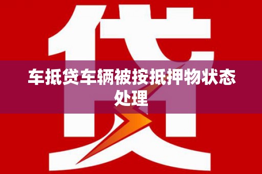 潭子车抵贷车辆被按抵押物状态处理