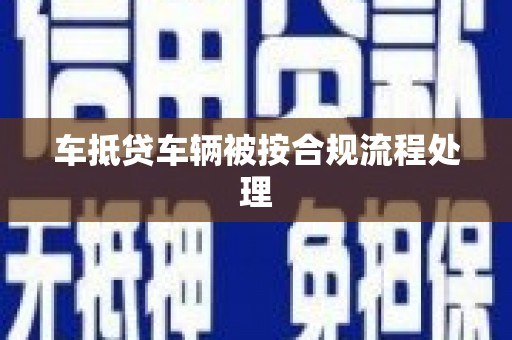 埔心车抵贷车辆被按合规流程处理