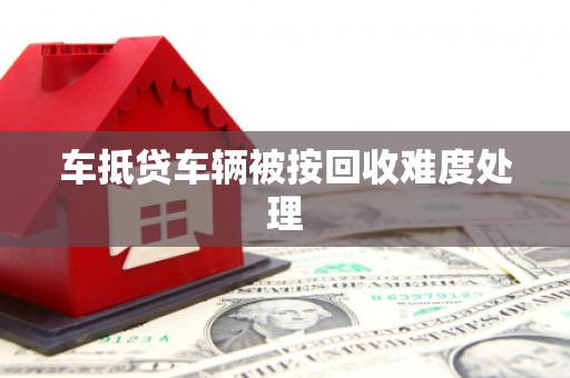 双城车抵贷车辆被按回收难度处理