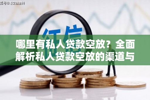 安岳哪里有私人贷款空放？全面解析私人贷款空放的渠道与注意事项