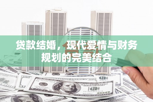 安岳贷款结婚，现代爱情与财务规划的完美结合
