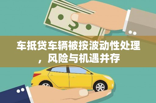 金乡车抵贷车辆被按波动性处理，风险与机遇并存