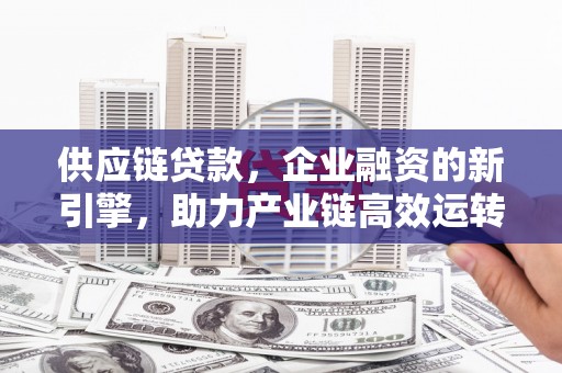 铁锋供应链贷款，企业融资的新引擎，助力产业链高效运转