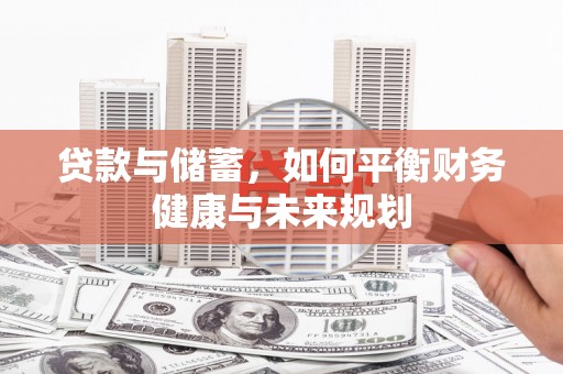 成安贷款与储蓄，如何平衡财务健康与未来规划