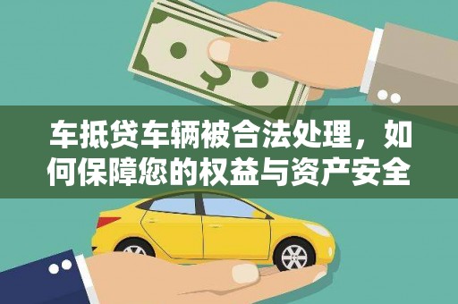 沈河车抵贷车辆被合法处理，如何保障您的权益与资产安全