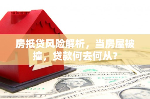 阳泉房抵贷风险解析，当房屋被撞，贷款何去何从？
