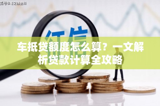 昭苏车抵贷额度怎么算？一文解析贷款计算全攻略