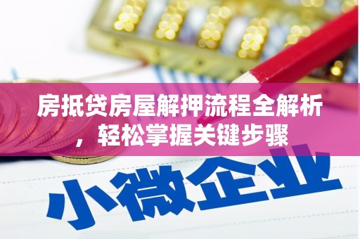 敖汉旗房抵贷房屋解押流程全解析，轻松掌握关键步骤