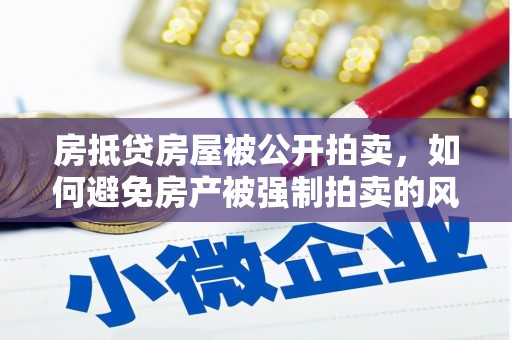 建平房抵贷房屋被公开拍卖，如何避免房产被强制拍卖的风险？