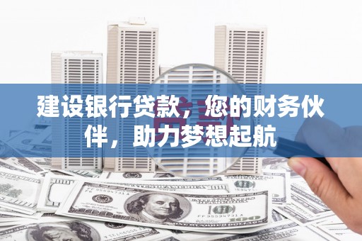 德清建设银行贷款，您的财务伙伴，助力梦想起航