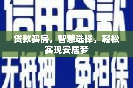 益阳贷款买房，智慧选择，轻松实现安居梦