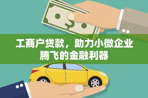 渠县工商户贷款，助力小微企业腾飞的金融利器