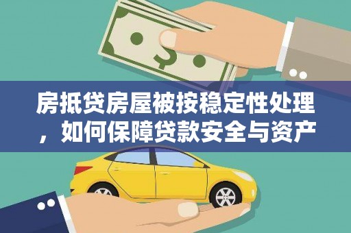铜锣房抵贷房屋被按稳定性处理，如何保障贷款安全与资产稳定？