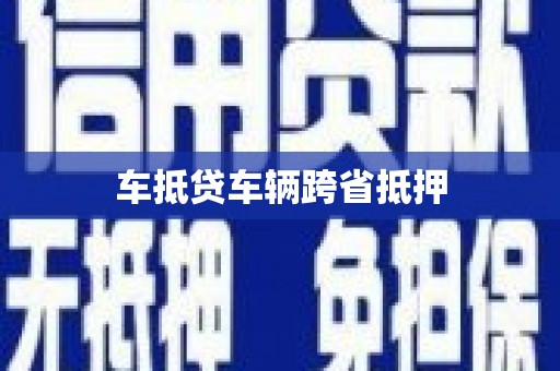 兴隆车抵贷车辆跨省抵押