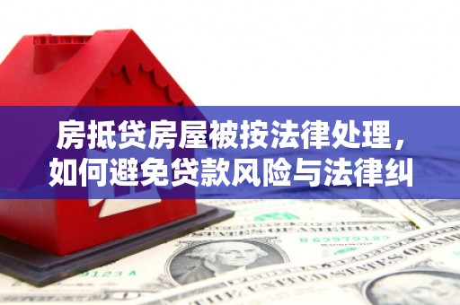 铜锣房抵贷房屋被按法律处理，如何避免贷款风险与法律纠纷？
