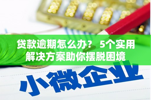 咸丰贷款逾期怎么办？ 5个实用解决方案助你摆脱困境