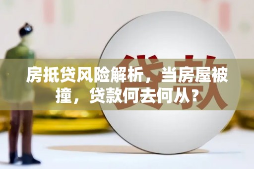 金阳房抵贷风险解析，当房屋被撞，贷款何去何从？