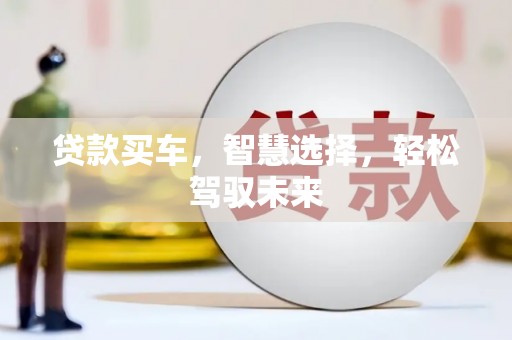 成华贷款买车，智慧选择，轻松驾驭未来