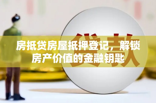 楠梓房抵贷房屋抵押登记，解锁房产价值的金融钥匙