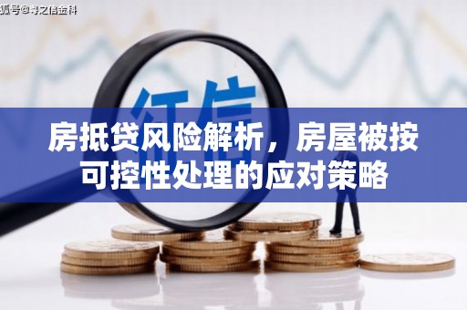 黑河房抵贷风险解析，房屋被按可控性处理的应对策略