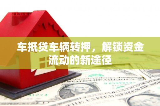 氹仔岛车抵贷车辆转押，解锁资金流动的新途径