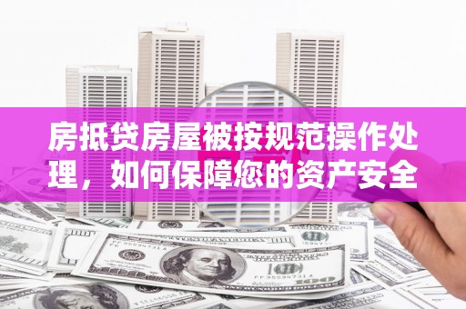 润州房抵贷房屋被按规范操作处理，如何保障您的资产安全？