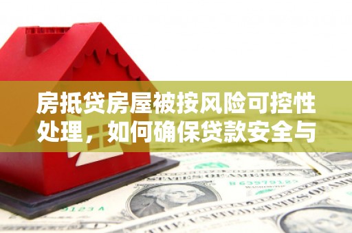 宁阳房抵贷房屋被按风险可控性处理，如何确保贷款安全与资产保值