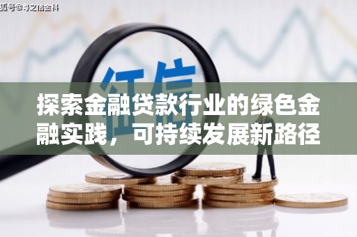 华坪探索金融贷款行业的绿色金融实践，可持续发展新路径