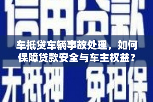 头屯河车抵贷车辆事故处理，如何保障贷款安全与车主权益？