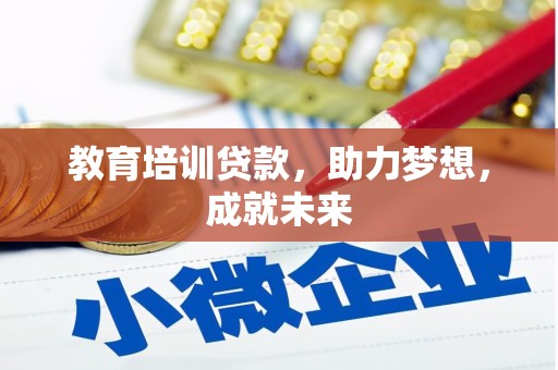 贵定教育培训贷款，助力梦想，成就未来