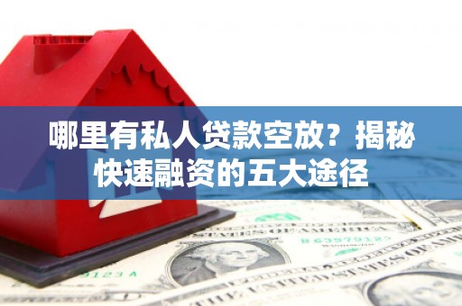 岳阳楼哪里有私人贷款空放？揭秘快速融资的五大途径